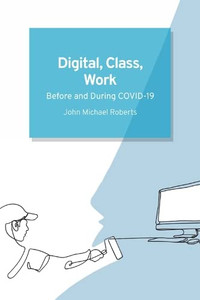 Digital, Class, Work: Before And During Covid-19 Digital, Class, Work: Before And During Covid-19