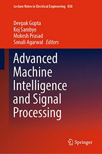 Advanced Machine Intelligence And Signal Processing (Lecture Notes In Electrical Engineering, 858) Advanced Machine Intelligence And Signal Processing (Lecture Notes In Electrical Engineering, 858)
