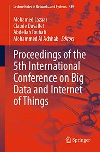 Proceedings Of The 5Th International Conference On Big Data And Internet Of Things (Lecture Notes In Networks And Systems, 489) Proceedings Of The 5Th International Conference On Big Data And Internet Of Things (Lecture Notes In Networks And Systems, 489)