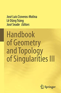 Handbook Of Geometry And Topology Of Singularities Iii (Handbook Of Geometry And Topology Of Singularities, 3) Handbook Of Geometry And Topology Of Singularities Iii (Handbook Of Geometry And Topology Of Singularities, 3)