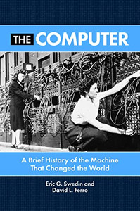 The Computer: A Brief History Of The Machine That Changed The World The Computer: A Brief History Of The Machine That Changed The World