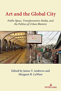 Art And The Global City; Public Space, Transformative Media, And The Politics Of Urban Rhetoric (Urban Communication) Art And The Global City; Public Space, Transformative Media, And The Politics Of Urban Rhetoric (Urban Communication)