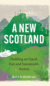 A New Scotland: Building An Equal, Fair And Sustainable Society A New Scotland: Building An Equal, Fair And Sustainable Society