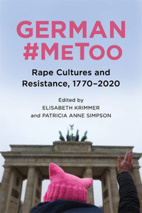 German #Metoo: Rape Cultures And Resistance, 1770-2020 (Women And Gender In German Studies, 10) German #Metoo: Rape Cultures And Resistance, 1770-2020 (Women And Gender In German Studies, 10)