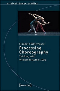 Processing Choreography: Thinking With William Forsythe's Duo (Critical Dance Studies)