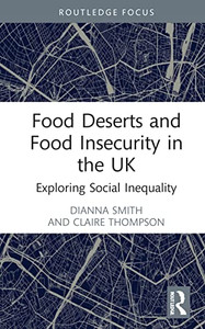 Food Deserts And Food Insecurity In The Uk (Routledge Focus On Environment And Sustainability)