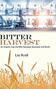 Bitter Harvest: An Inquiry Into The War Between Economy And Earth
