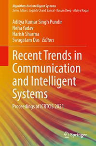 Recent Trends In Communication And Intelligent Systems: Proceedings Of Icrtcis 2021 (Algorithms For Intelligent Systems) Recent Trends In Communication And Intelligent Systems: Proceedings Of Icrtcis 2021 (Algorithms For Intelligent Systems)