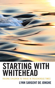 Starting With Whitehead: Raising Children To Thrive In Treacherous Times