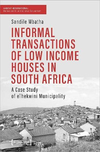 Informal Transactions Of Low Income Houses In South Africa: A Case Study Of Ethekwini Municipality (Habitat International - Series On International Urbanism)