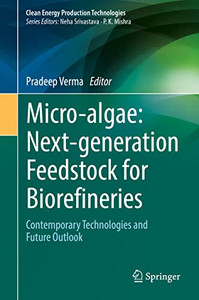 Micro-Algae: Next-Generation Feedstock For Biorefineries: Contemporary Technologies And Future Outlook (Clean Energy Production Technologies) Micro-Algae: Next-Generation Feedstock For Biorefineries: Contemporary Technologies And Future Outlook (Clean Energy Production Technologies)