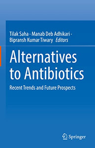 Alternatives To Antibiotics: Recent Trends And Future Prospects Alternatives To Antibiotics: Recent Trends And Future Prospects