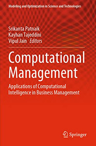 Computational Management: Applications Of Computational Intelligence In Business Management (Modeling And Optimization In Science And Technologies, 18) Computational Management: Applications Of Computational Intelligence In Business Management (Modeling And Optimization In Science And Technologies, 18)