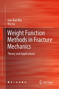 Weight Function Methods In Fracture Mechanics: Theory And Applications Weight Function Methods In Fracture Mechanics: Theory And Applications