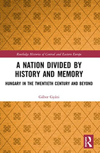 A Nation Divided By History And Memory (Routledge Histories Of Central And Eastern Europe)