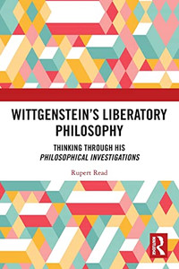 WittgensteinS Liberatory Philosophy: Thinking Through His Philosophical Investigations WittgensteinS Liberatory Philosophy: Thinking Through His Philosophical Investigations