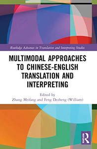 Multimodal Approaches To Chinese-English Translation And Interpreting (Routledge Advances In Translation And Interpreting Studies)