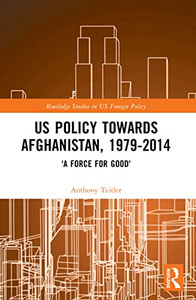 Us Policy Towards Afghanistan, 1979-2014 (Routledge Studies In Us Foreign Policy) Us Policy Towards Afghanistan, 1979-2014 (Routledge Studies In Us Foreign Policy)