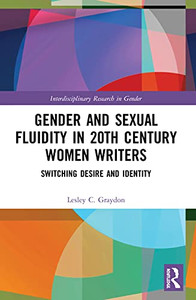 Gender And Sexual Fluidity In 20Th Century Women Writers (Interdisciplinary Research In Gender) Gender And Sexual Fluidity In 20Th Century Women Writers (Interdisciplinary Research In Gender)
