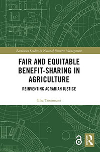 Fair And Equitable Benefit-Sharing In Agriculture (Open Access) (Earthscan Studies In Natural Resource Management) Fair And Equitable Benefit-Sharing In Agriculture (Open Access) (Earthscan Studies In Natural Resource Management)