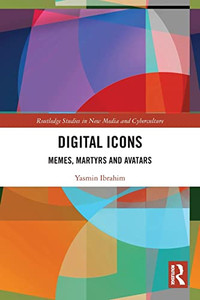 Digital Icons: Memes, Martyrs And Avatars (Routledge Studies In New Media And Cyberculture) Digital Icons: Memes, Martyrs And Avatars (Routledge Studies In New Media And Cyberculture)