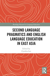 Second Language Pragmatics And English Language Education In East Asia (Routledge Research In Language Education) Second Language Pragmatics And English Language Education In East Asia (Routledge Research In Language Education)