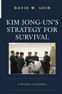 Kim Jong-Un's Strategy For Survival: A Method To Madness