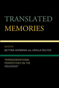 Translated Memories: Transgenerational Perspectives On The Holocaust (Lexington Studies In Jewish Literature) Translated Memories: Transgenerational Perspectives On The Holocaust (Lexington Studies In Jewish Literature)