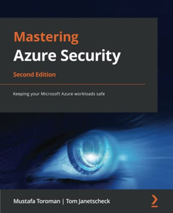 Mastering Azure Security: Keeping Your Microsoft Azure Workloads Safe, 2Nd Edition
