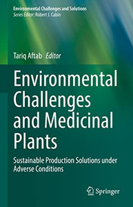 Environmental Challenges And Medicinal Plants: Sustainable Production Solutions Under Adverse Conditions (Environmental Challenges And Solutions) Environmental Challenges And Medicinal Plants: Sustainable Production Solutions Under Adverse Conditions (Environmental Challenges And Solutions)