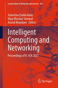 Intelligent Computing And Networking: Proceedings Of Ic-Icn 2021 (Lecture Notes In Networks And Systems, 301) Intelligent Computing And Networking: Proceedings Of Ic-Icn 2021 (Lecture Notes In Networks And Systems, 301)