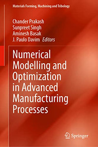 Numerical Modelling And Optimization In Advanced Manufacturing Processes (Materials Forming, Machining And Tribology)