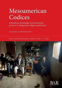 Mesoamerican Codices: Calendrical Knowledge And Ceremonial Practice In Indigenous Religion And History (International)