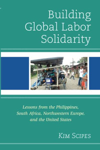 Building Global Labor Solidarity: Lessons From The Philippines, South Africa, Northwestern Europe, And The United States Building Global Labor Solidarity: Lessons From The Philippines, South Africa, Northwestern Europe, And The United States