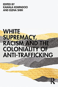 White Supremacy, Racism And The Coloniality Of Anti-Trafficking White Supremacy, Racism And The Coloniality Of Anti-Trafficking