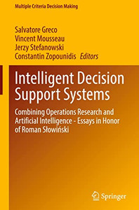 Intelligent Decision Support Systems: Combining Operations Research And Artificial Intelligence - Essays In Honor Of Roman Slowinski (Multiple Criteria Decision Making) Intelligent Decision Support Systems: Combining Operations Research And Artificial Intelligence - Essays In Honor Of Roman Slowinski (Multiple Criteria Decision Making)