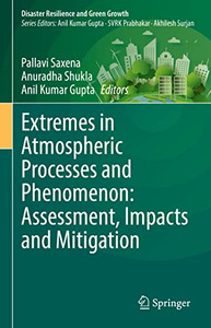 Extremes In Atmospheric Processes And Phenomenon: Assessment, Impacts And Mitigation (Disaster Resilience And Green Growth) Extremes In Atmospheric Processes And Phenomenon: Assessment, Impacts And Mitigation (Disaster Resilience And Green Growth)