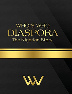 Who's Who Diaspora: The Nigerian Story 2Nd Edition: The Nigerian Story 2Nd Edition Who's Who Diaspora: The Nigerian Story 2Nd Edition: The Nigerian Story 2Nd Edition