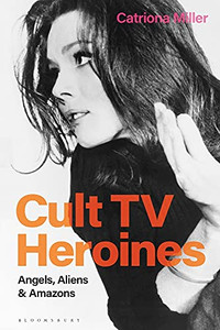 Cult Tv Heroines: Angels, Aliens And Amazons Cult Tv Heroines: Angels, Aliens And Amazons