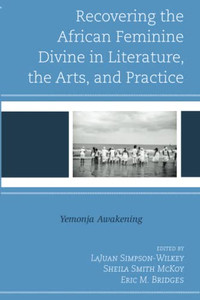 Recovering The African Feminine Divine In Literature, The Arts, And Practice: Yemonja Awakening (The Black Atlantic Cultural Series: Revisioning ... Psychological, And Sociological Perspectives) Recovering The African Feminine Divine In Literature, The Arts, And Practice: Yemonja Awakening (The Black Atlantic Cultural Series: Revisioning ... Psychological, And Sociological Perspectives)