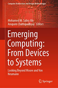 Emerging Computing: From Devices To Systems: Looking Beyond Moore And Von Neumann (Computer Architecture And Design Methodologies)