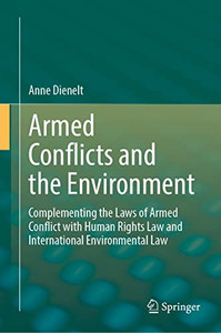 Armed Conflicts And The Environment: Complementing The Laws Of Armed Conflict With Human Rights Law And International Environmental Law Armed Conflicts And The Environment: Complementing The Laws Of Armed Conflict With Human Rights Law And International Environmental Law