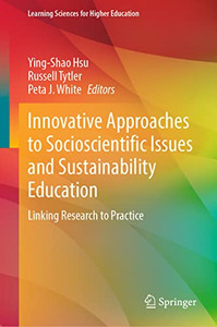 Innovative Approaches To Socioscientific Issues And Sustainability Education: Linking Research To Practice (Learning Sciences For Higher Education) Innovative Approaches To Socioscientific Issues And Sustainability Education: Linking Research To Practice (Learning Sciences For Higher Education)