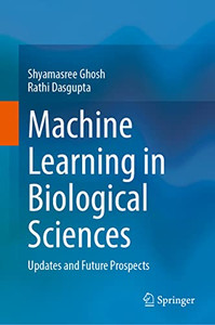 Machine Learning In Biological Sciences: Updates And Future Prospects Machine Learning In Biological Sciences: Updates And Future Prospects