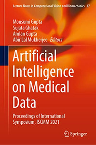 Artificial Intelligence On Medical Data: Proceedings Of International Symposium, Iscmm 2021 (Lecture Notes In Computational Vision And Biomechanics, 37) Artificial Intelligence On Medical Data: Proceedings Of International Symposium, Iscmm 2021 (Lecture Notes In Computational Vision And Biomechanics, 37)