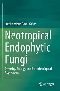 Neotropical Endophytic Fungi: Diversity, Ecology, And Biotechnological Applications Neotropical Endophytic Fungi: Diversity, Ecology, And Biotechnological Applications