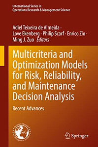 Multicriteria And Optimization Models For Risk, Reliability, And Maintenance Decision Analysis: Recent Advances (International Series In Operations Research & Management Science, 321) Multicriteria And Optimization Models For Risk, Reliability, And Maintenance Decision Analysis: Recent Advances (International Series In Operations Research & Management Science, 321)