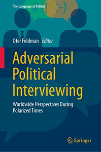 Adversarial Political Interviewing: Worldwide Perspectives During Polarized Times (The Language Of Politics) Adversarial Political Interviewing: Worldwide Perspectives During Polarized Times (The Language Of Politics)