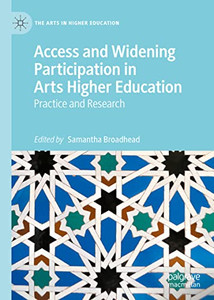 Access And Widening Participation In Arts Higher Education: Practice And Research (The Arts In Higher Education)