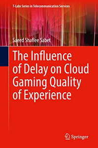 The Influence Of Delay On Cloud Gaming Quality Of Experience (T-Labs Series In Telecommunication Services) The Influence Of Delay On Cloud Gaming Quality Of Experience (T-Labs Series In Telecommunication Services)